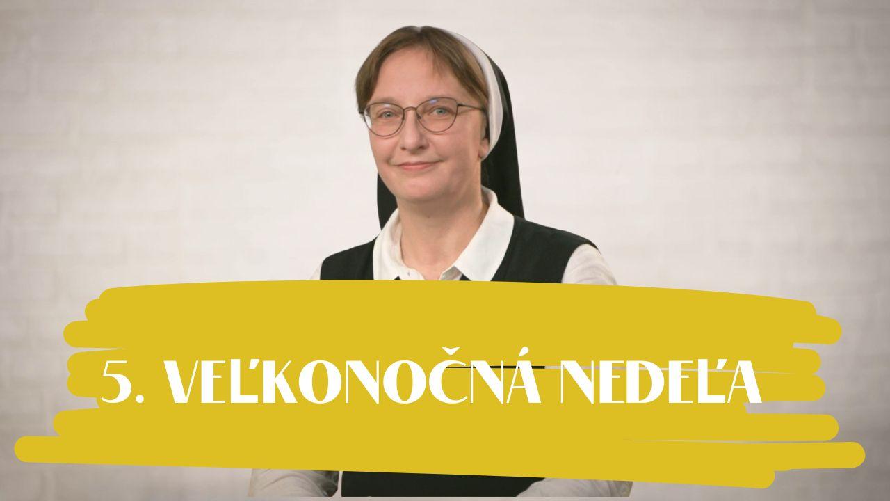 NEDEĽA UŽ V SOBOTU | sr. Františka Čačková | 5. veľkonočná nedeľa