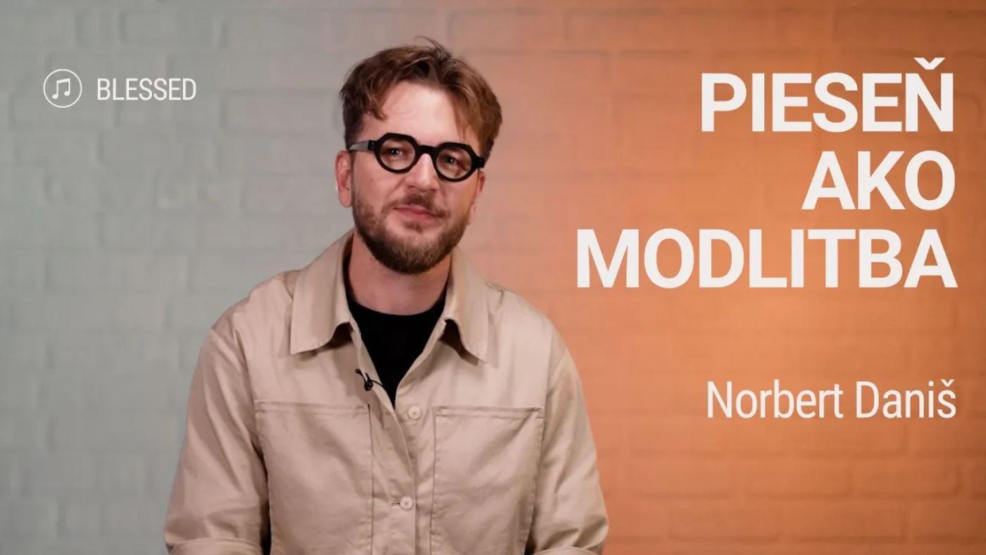 PIESEŇ AKO MODLITBA | Norbert Daniš | Blessed